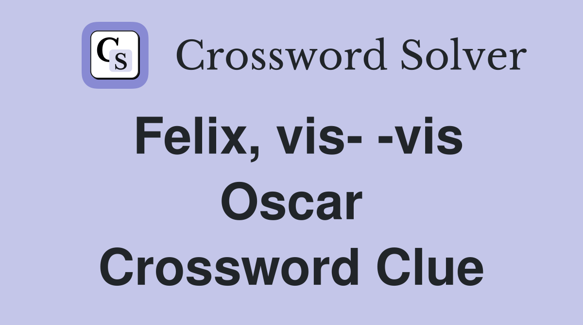 Felix, vis vis Oscar Crossword Clue Answers Crossword Solver